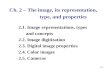 2-0 2.1. Image representations, types and concepts 2.2. Image digitization 2.3. Digital image properties 2.4. Color images 2.5. Cameras Ch. 2 – The image,