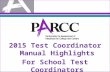 2015 Test Coordinator Manual Highlights For School Test Coordinators.
