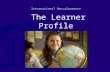 International Baccalaureate International Baccalaureate The Learner Profile.