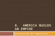 8. AMERICA BUILDS AN EMPIRE Expansionism and Imperialism.