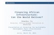 1 Financing African Infrastructure: Can the World Deliver? Amadou Sy Director, Africa Growth Initiative at BROOKINGS Presentation at Financing the Sustainable.