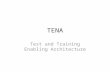 TENA Test and Training Enabling Architecture. TENA TENA is used in range environments, often in the L portion of LVC Slightly different emphasis; small.