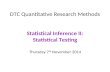 DTC Quantitative Research Methods Statistical Inference II: Statistical Testing Thursday 7 th November 2014.