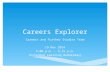 Careers Explorer Careers and Further Studies Team 19 Nov 2014 4:00 p.m. – 5:15 p.m. (Extended Learning Wednesday)