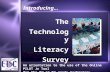 Introducing… The Technology Literacy Survey An orientation to the use of the Online PILOT Jr Tool for the 8 th or 9 th grade technology integration survey.