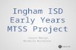 Ingham ISD Early Years MTSS Project Corrie Mervyn Michelle Nicholson.