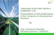 1 TANZANIA ELECTRIC SUPPLY COMPANY LTD Presentation on the performance of the Company to Development Partners By Eng. Felchesmi Mramba Managing Director-