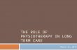 THE ROLE OF PHYSIOTHERAPY IN LONG TERM CARE March 12, 2015.