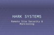 HARK SYSTEMS Remote Site Security & Monitoring. HARK HISTORY  Manufacturer of communications equipment  Founded in 1982  Developed the first interface.
