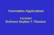Gravitation Applications Lecturer: Professor Stephen T. Thornton.