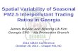 Spatial Variability of Seasonal PM2.5 Interpollutant Trading Ratios in Georgia James Boylan and Byeong-Uk Kim Georgia EPD – Air Protection Branch 2014.