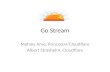 Go Stream Matvey Arye, Princeton/Cloudflare Albert Strasheim, Cloudflare.
