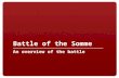 Battle of the Somme An overview of the battle. 2 Overview July 1 – Nov. 18, 1916 One of the costliest battles of WWI Approximately 1.2 million casualties.
