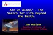 Are we Alone? - The Search for Life beyond the Earth. Ian Morison Emeritus Professor of Astronomy Gresham College.