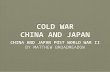 COLD WAR CHINA AND JAPAN COLD WAR CHINA AND JAPAN CHINA AND JAPAN POST WORLD WAR II BY MATTHEW BROADMEADOW CHINA AND JAPAN POST WORLD WAR II BY MATTHEW.