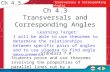 Ch 4.3 Transversals and Corresponding Angles Ch 4.3 Standard 7.0 Students prove and use theorems involving the properties of parallel lines cut by a transversal.
