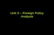 Unit 3 – Foreign Policy Analysis. Foreign Policy Analysis Foreign policy is designed to protect and promote the national interest abroad Domestic policy.