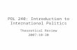 POL 240: Introduction to International Politics Theoretical Review 2007-10-30.