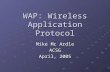 WAP: Wireless Application Protocol Mike Mc Ardle ACSG April, 2005.
