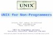 UNIX for Non-Programmers Lecturer: Prof. Andrzej (AJ) Bieszczad Email: andrzej@csun.edu Phone: 818-677-4954 “UNIX for Programmers and Users” Third Edition,