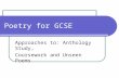 Poetry for GCSE Approaches to: Anthology Study, Coursework and Unseen Poems.