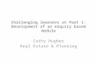 Challenging learners at Part 1: Development of an enquiry based module Cathy Hughes Real Estate & Planning.