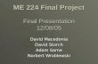 ME 224 Final Project Final Presentation 12/08/05 David Macedonia David Storch Adam Same Norbert Wroblewski.