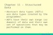 Starting Out with C++ 1 Chapter 11 – Structured Data Abstract data types (ADTs) are data types created by the programmer. ADTs have their own range (or.