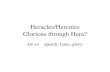 Heracles/Hercules Glorious through Hera? kle-os speech, fame, glory.