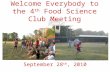 Welcome Everybody to the 4 th Food Science Club Meeting September 28 th, 2010.