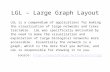 LGL – Large Graph Layout LGL is a compendium of applications for making the visualization of large networks and trees tractable. LGL was specifically motivated.
