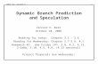 ENGS 116 Lecture 91 Dynamic Branch Prediction and Speculation Vincent H. Berk October 10, 2005 Reading for today: Chapter 3.2 – 3.6 Reading for Wednesday: