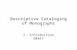 Descriptive Cataloging of Monographs 1. Introduction DRAFT.