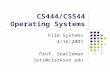 CS444/CS544 Operating Systems File Systems 4/16/2007 Prof. Searleman jets@clarkson.edu.