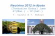 Neutrino 2012 in Kyoto Neutrino 2012 in Kyoto [Tentative Dates] June 4 th (Mon.) ~ 9 th (Sat.) Y. Suzuki & T. Nakaya 1.