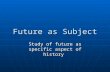 Future as Subject Study of future as specific aspect of history.