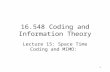 1 16.548 Coding and Information Theory Lecture 15: Space Time Coding and MIMO: