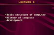 Lecture 1 Basic structure of computer History of computer development