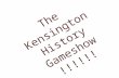 The Kensington History Gameshow !!!!!!. The Rules: Each factory team guesses the answer to each question Correct answers to each question earn a point.