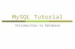 MySQL Tutorial Introduction to Database. Learning Objectives  Read and write Data Definition grammar of SQL  Read and write data modification statements.