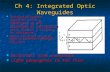 Ch 4: Integrated Optic Waveguides Integrated optics (optoelectronics, photonics) is the technology of constructing optic devices & circuits on substrates.