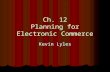 Ch. 12 Planning for Electronic Commerce Kevin Lyles.