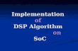 Implementation of DSP Algorithm on SoC. Mid-Semester Presentation Student : Einat Tevel Supervisor : Isaschar Walter Accompaning engineer : Emilia Burlak.