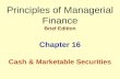 Principles of Managerial Finance Brief Edition Chapter 16 Cash & Marketable Securities.