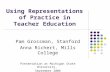 Using Representations of Practice in Teacher Education Pam Grossman, Stanford Anna Richert, Mills College Presentation at Michigan State University, September.