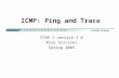 ICMP: Ping and Trace CCNA 1 version 3.0 Rick Graziani Spring 2005.
