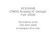 ECE595B CMOS Analog IC Design Fall 2008 Byunghoo Jung 765-494-2866 jungb@purdue.edu.