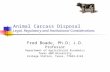 Animal Carcass Disposal Legal, Regulatory and Institutional Considerations Fred Boadu, Ph.D; J.D. Professor Department of Agricultural Economics Texas.
