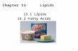 1 Chapter 15 Lipids 15.1 Lipids 15.2 Fatty Acids.