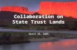 Collaboration on State Trust Lands April 18, 2005.